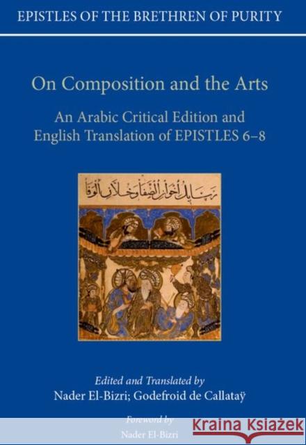On Composition and the Arts: An Arabic Critical Edition and English Translation of Epistles 6-8 Nader El-Bizri Godefroid D 9780198816928 Oxford University Press, USA