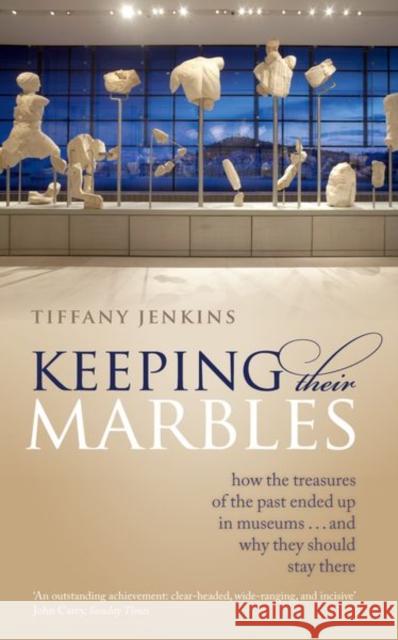 Keeping Their Marbles: How the Treasures of the Past Ended Up in Museums - And Why They Should Stay There Tiffany (Sociologist, writer, and broadcaster) Jenkins 9780198817185 Oxford University Press