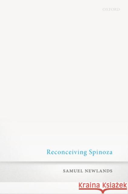 Reconceiving Spinoza Samuel Newlands 9780198817260