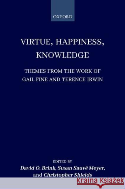 Virtue, Happiness, Knowledge: Themes from the Work of Gail Fine and Terence Irwin Brink, David O. 9780198817277 Oxford University Press, USA