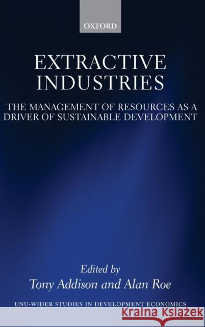 Extractive Industries: The Management of Resources as a Driver of Sustainable Development Addison, Tony 9780198817369 Oxford University Press, USA