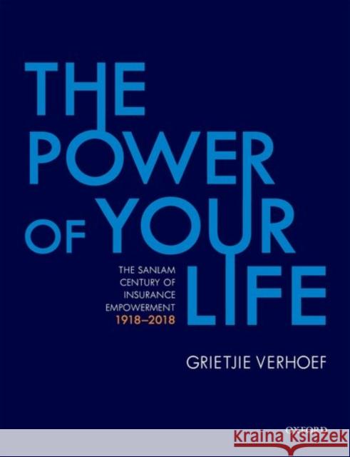 The Power of Your Life: The Sanlam Century of Insurance Empowerment, 1918-2018 Verhoef, Grietjie 9780198817758