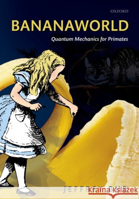 Bananaworld: Quantum Mechanics for Primates Bub, Jeffrey 9780198817840 Oxford University Press, USA