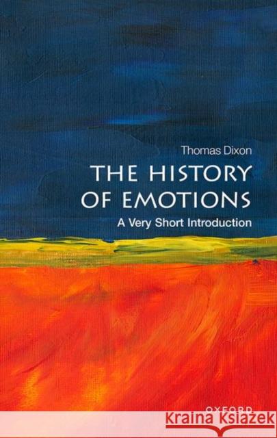 The History of Emotions: A Very Short Introduction Thomas (Queen Mary University of London) Dixon 9780198818298 Oxford University Press