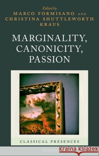 Marginality, Canonicity, Passion Marco Formisano Christina Shuttleworth Kraus 9780198818489
