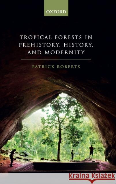 Tropical Forests in Human Prehistory, History, and Modernity Roberts, Patrick 9780198818496