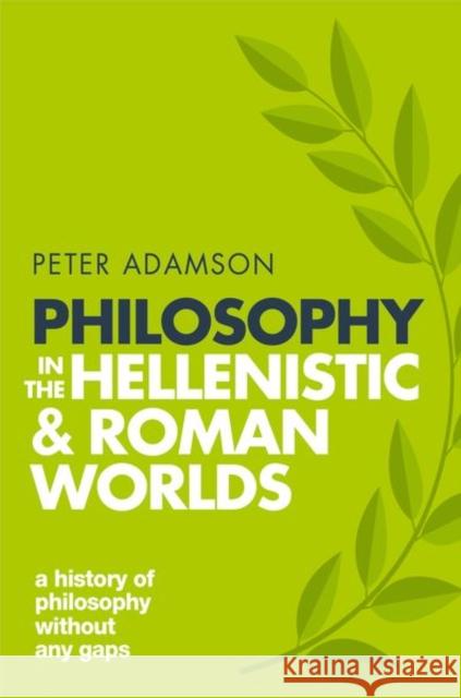 Philosophy in the Hellenistic and Roman Worlds: A history of philosophy without any gaps, Volume 2 Peter (Professor of Late Ancient and Arabic Philosophy, Professor of Late Ancient and Arabic Philosophy, Ludwig-Maximili 9780198818601