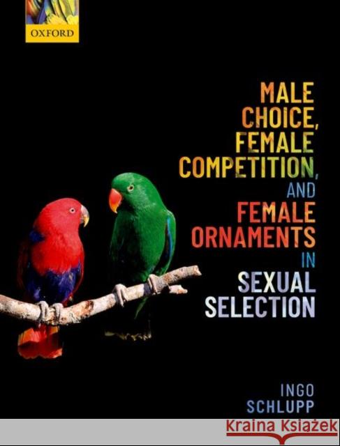 Male Choice, Female Competition, and Female Ornaments in Sexual Selection Ingo Schlupp 9780198818946 Oxford University Press, USA