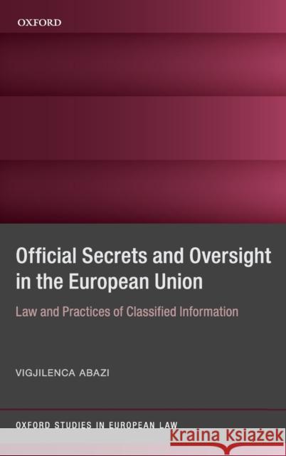 Secrecy and Oversight in the Eu: Law and Practices of Classified Information Abazi, Vigjilenca 9780198819219 Oxford University Press