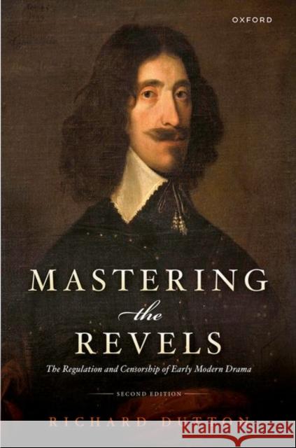 Mastering the Revels: The Regulation and Censorship of Early Modern Drama Dutton, Richard 9780198819455