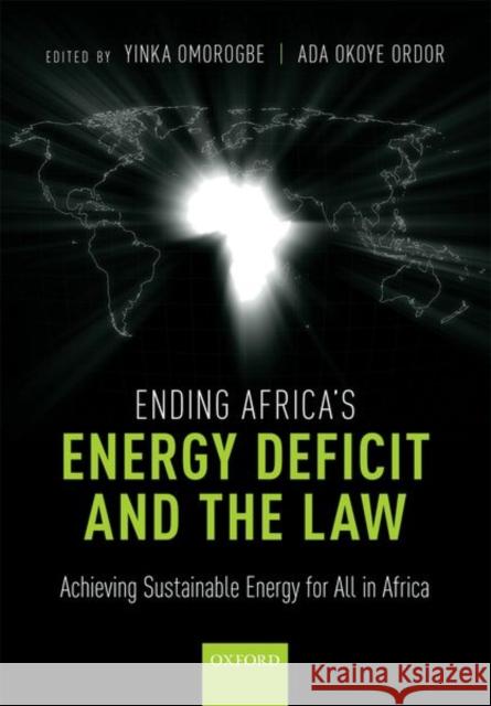 Ending Africa's Energy Deficit and the Law: Achieving Sustainable Energy for All in Africa Yinka Omorogbe Ada Ordor 9780198819837 Oxford University Press, USA