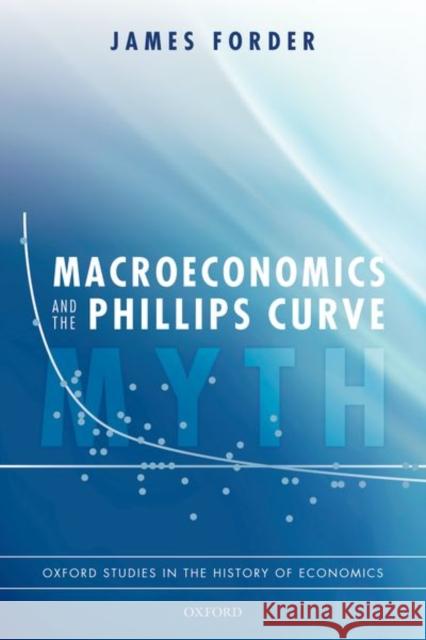 Macroeconomics and the Phillips Curve Myth James Forder 9780198819875