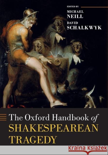 The Oxford Handbook of Shakespearean Tragedy Michael Neill David Schalkwyk 9780198820390 Oxford University Press, USA