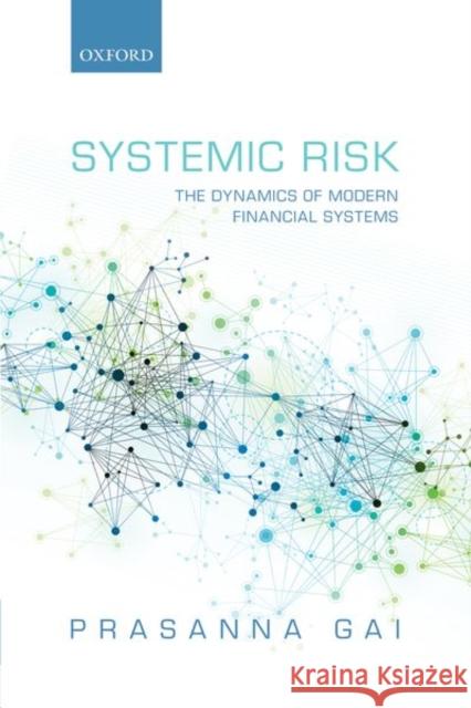 Systemic Risk: The Dynamics of Modern Financial Systems Prasanna Gai 9780198820413 Oxford University Press, USA