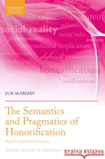 The Semantics and Pragmatics of Honorification: Register and Social Meaning Elin McCready 9780198821366 Oxford University Press, USA