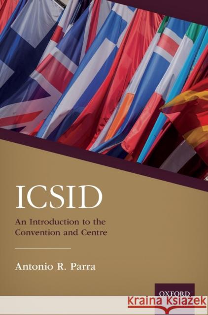 Icsid: An Introduction to the Convention and Centre Parra, Antonio 9780198821526 Oxford University Press