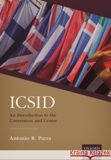 Icsid: An Introduction to the Convention and Centre Parra, Antonio 9780198821533