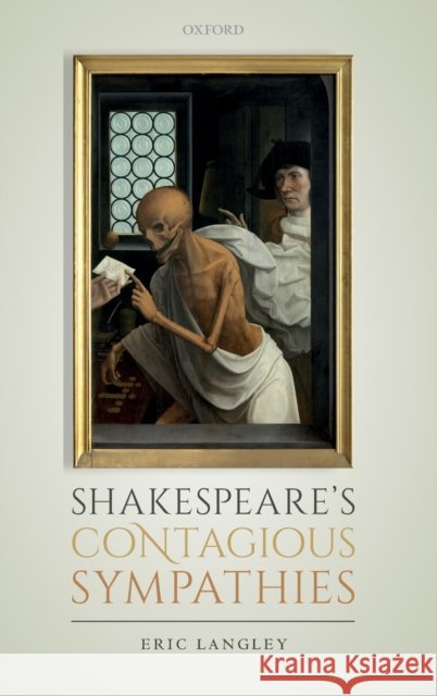Shakespeare's Contagious Sympathies Eric Langley 9780198821847