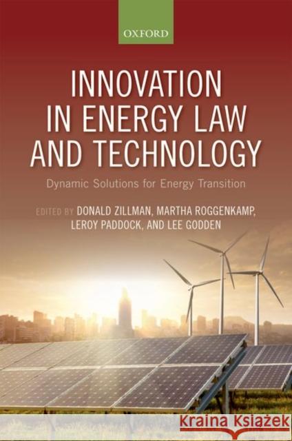 Innovation in Energy Law and Technology: Dynamic Solutions for Energy Transitions Donald Zillman (Godfrey Professor of Law Lee Godden (Professor of Law, The Univer LeRoy Paddock (Associate dean for envi 9780198822080