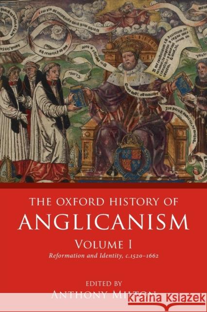 The Oxford History of Anglicanism, Volume I: Reformation and Identity C.1520-1662 Anthony Milton 9780198822318 Oxford University Press, USA