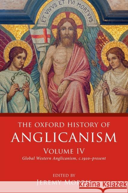 The Oxford History of Anglicanism, Volume IV: Global Western Anglicanism, C. 1910-Present Jeremy Morris 9780198822332 Oxford University Press, USA
