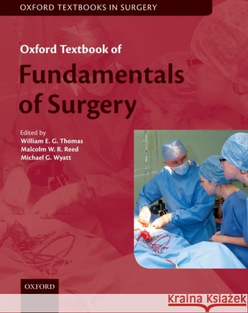 Oxford Textbook of Fundamentals of Surgery William E. G. Thomas Malcolm W. R. Reed Michael G. Wyatt 9780198822349 Oxford University Press, USA