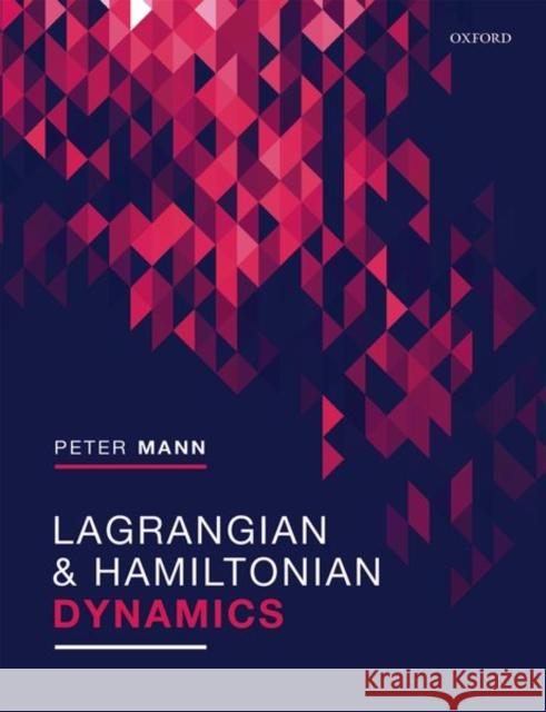 Lagrangian and Hamiltonian Dynamics Peter (St Andrews University, UK) Mann 9780198822387 Oxford University Press
