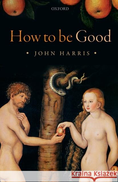 How to Be Good: The Possibility of Moral Enhancement Harris, John 9780198822400 Oxford University Press, USA