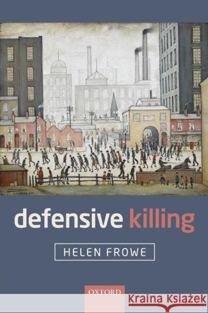 Defensive Killing: An Essay on War and Self-Defence Helen Frowe 9780198822455 Oxford University Press, USA