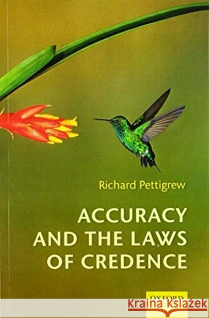 Accuracy and the Laws of Credence Richard Franklin Pettigrew 9780198822462