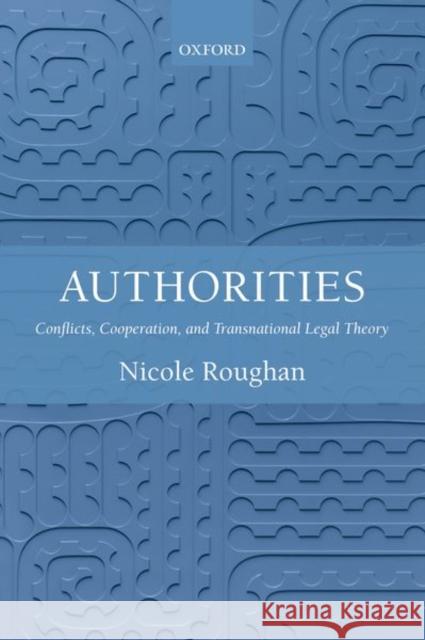 Authorities: Conflicts, Cooperation, and Transnational Legal Theory Nicole Roughan 9780198822509 Oxford University Press, USA