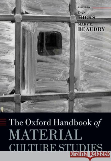 The Oxford Handbook of Material Culture Studies Dan Hicks Mary C. Beaudry 9780198822554