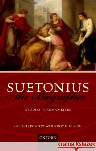 Suetonius the Biographer: Studies in Roman Lives Tristan Power Roy K. Gibson 9780198822578 Oxford University Press, USA
