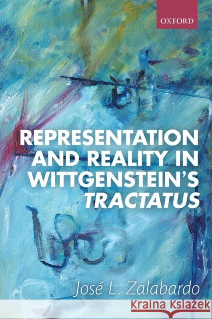 Representation and Reality in Wittgenstein's Tractatus Jose L. Zalabardo   9780198822745 Oxford University Press