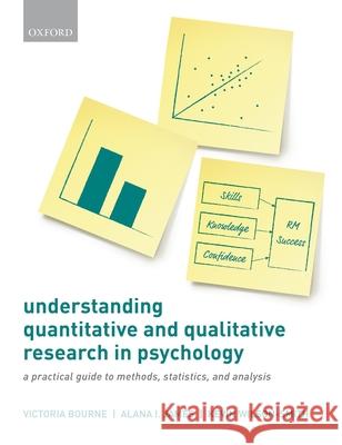 Understanding Quantitative and Qualitative Research in Psychology: A Practical Guide to Methods, Statistics, and Analysis Victoria Bourne (Department of Psycholog Alana I. James (School of Psychology and Kevin Wilson-Smith (Formerly of the Sc 9780198823049