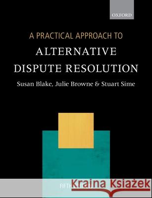 A Practical Approach to Alternative Dispute Resolution Susan Blake Julie Browne Stuart Sime 9780198823094