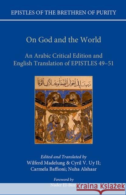 On God and the World: An Arabic Critical Edition and English Translation of Epistles 49-51 Wilferd Madelung Cyril Uy Carmela Baffioni 9780198823339 Oxford University Press, USA