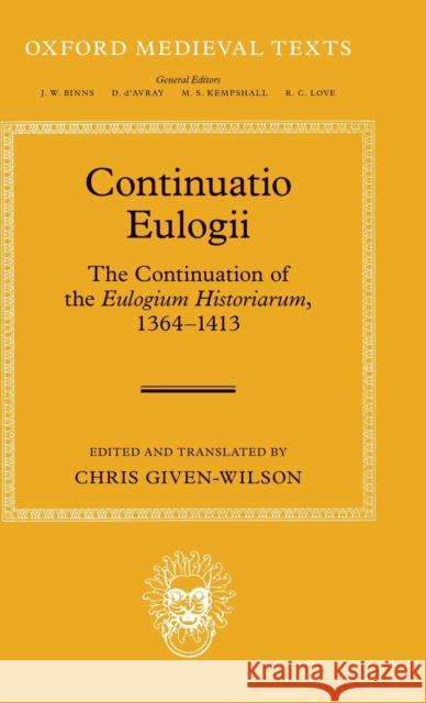 Continuatio Eulogii: The Continuation of the Eulogium Historiarum, 1364-1413 Chris Given-Wilson 9780198823377