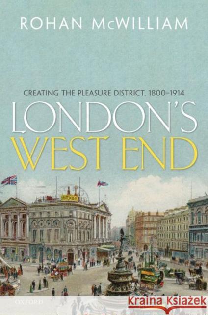 London's West End: Creating the Pleasure District, 1800-1914 McWilliam, Rohan 9780198823414