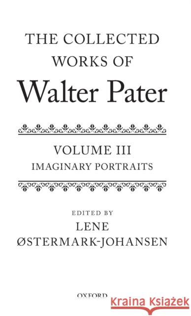 The Collected Works of Walter Pater Imaginary Portraits: Volume 3 Ostermark-Johansen, Lene 9780198823438