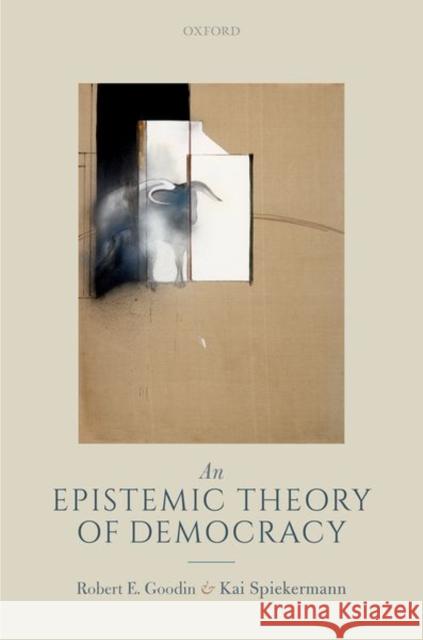 An Epistemic Theory of Democracy Goodin, Robert E. 9780198823452