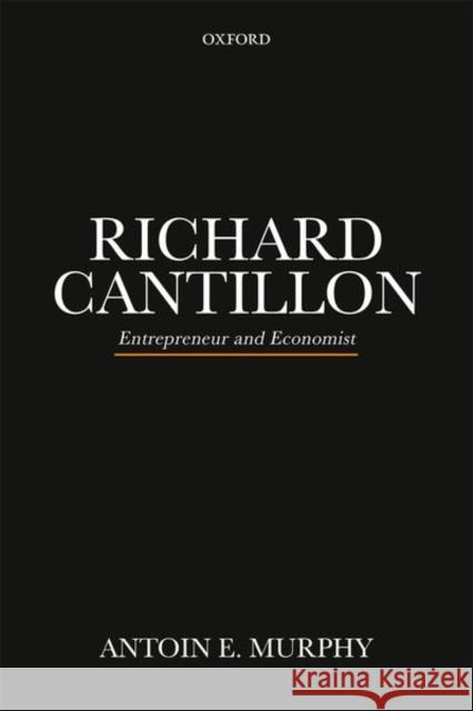 Richard Cantillon P: Entrepreneur and Economist Antoin E. Murphy 9780198823476 Oxford University Press, USA