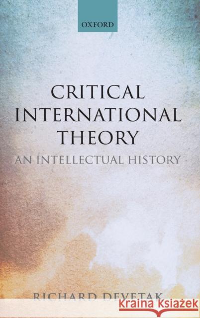 Critical International Theory: An Intellectual History Devetak, Richard 9780198823568 Oxford University Press, USA