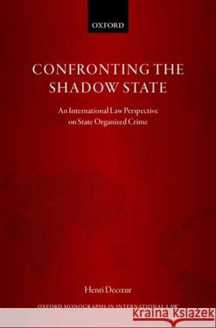 Confronting the Shadow State: An International Law Perspective on State Organized Crime Decoeur, Henri 9780198823933 Oxford University Press, USA