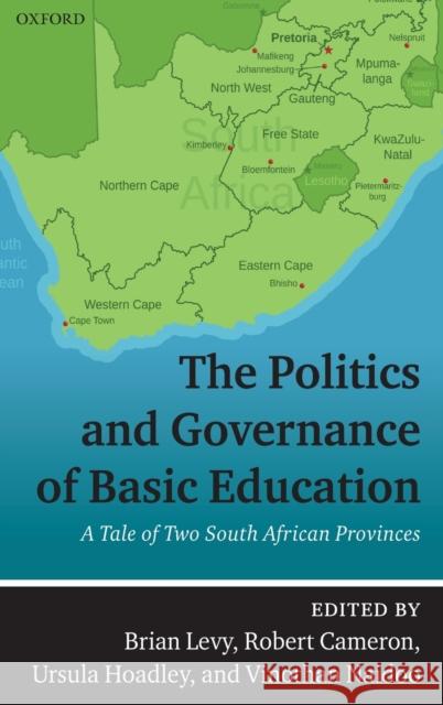 The Politics and Governance of Basic Education: A Tale of Two South African Provinces Levy, Brian 9780198824053