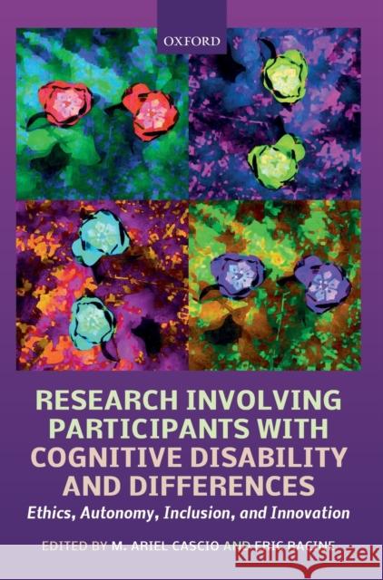 Research Involving Participants with Cognitive Disability and Differences: Ethics, Autonomy, Inclusion, and Innovation M. Ariel Cascio Eric Racine 9780198824343