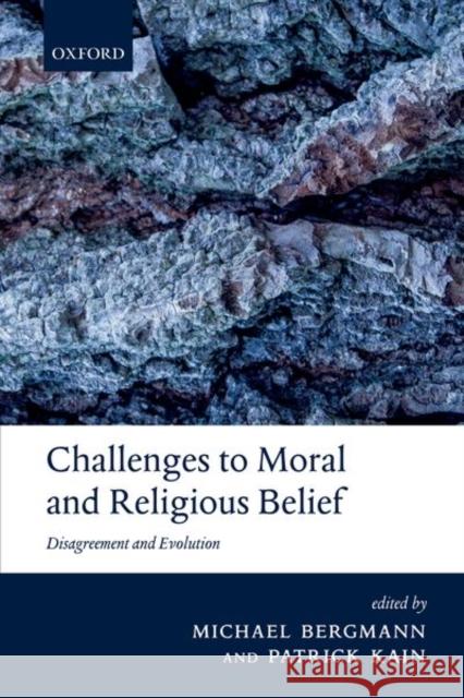 Challenges to Moral and Religious Belief: Disagreement and Evolution Michael Bergmann Patrick Kain 9780198824510 Oxford University Press, USA