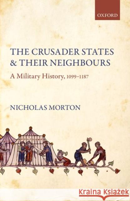 The Crusader States and Their Neighbours: A Military History, 1099-1187 Nicholas Morton 9780198824541 Oxford University Press, USA
