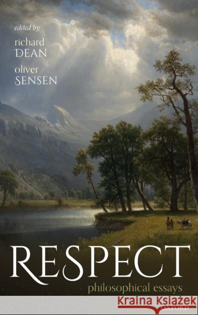 Respect: Philosophical Essays Richard Dean Oliver Sensen 9780198824930 Oxford University Press, USA