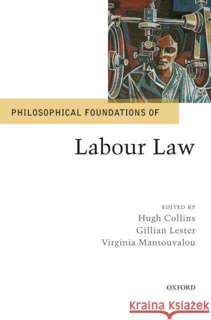 Philosophical Foundations of Labour Law Hugh Collins Gillian Lester Virginia Mantouvalou 9780198825272 Oxford University Press, USA